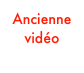 Ancienne
vidéo